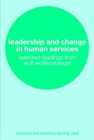 Leadership and Change in Human Services : Selected Readings from Wolf Wolfensberger - David Race