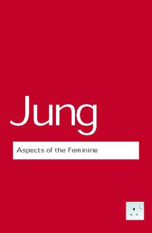 Aspects of the Feminine : Routledge Classics - C.G. Jung