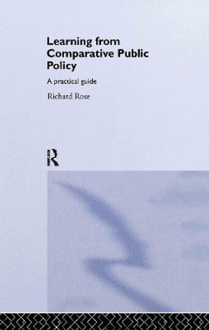 Learning From Comparative Public Policy : A Practical Guide - Richard Rose