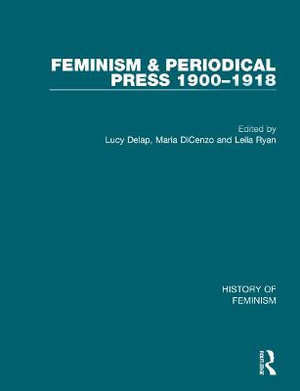 Feminism and the Periodical Press, 1900-1918 : History of Feminism - Lucy Delap