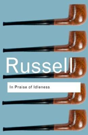 In Praise of Idleness :  And Other Essays - Bertrand Russell