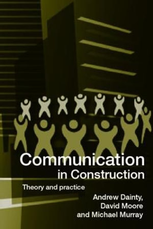 Communication in Construction : Theory and Practice - Andrew Dainty