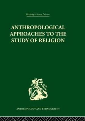 Anthropological Approaches to the Study of Religion : Routledge Library Editions: Anthropology And Ethnography - Michael Banton