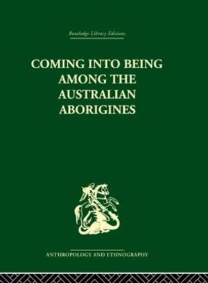 Coming into Being Among the Australian Aborigines : The procreative beliefs of the Australian Aborigines - Ashley Montagu