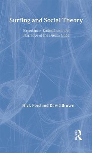 Surfing and Social Theory : Experience, Embodiment and Narrative of the Dream Glide - Nicholas  J Ford