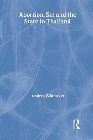 Abortion, Sin and the State in Thailand : ASAA Women in Asia Series - Andrea Whittaker