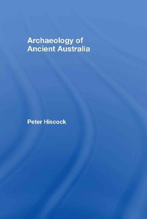 Archaeology of Ancient Australia - Peter Hiscock