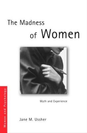 The Madness of Women : Myth and Experience - Jane Professor Ussher