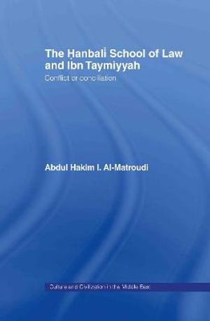 The Hanbali School of Law and Ibn Taymiyyah : Conflict or Conciliation - Abdul Hakim I Al-Matroudi