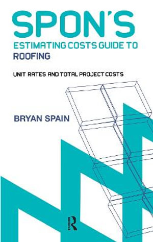 Spon's Estimating Cost Guide to Roofing : Spon's Estimating Costs Guides - Bryan Spain