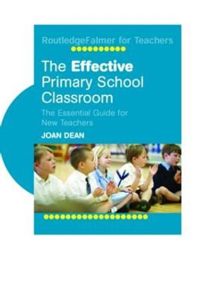 The Effective Primary School Classroom : The Essential Guide for New Teachers - Joan Dean