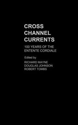 Cross Channel Currents : 100 Years of the Entente Cordiale - Douglas Johnson