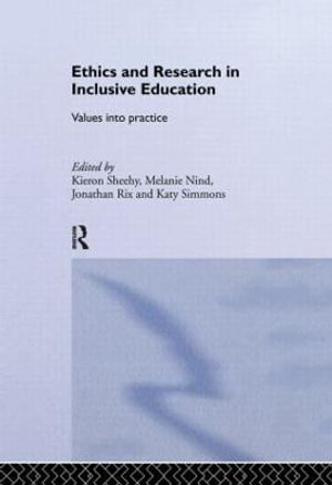 Ethics and Research in Inclusive Education : Values into practice - Melanie Nind