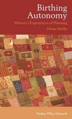 Birthing Autonomy : Women's Experiences of Planning Home Births - Nadine Edwards