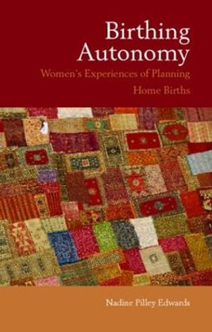 Birthing Autonomy : Women's Experiences of Planning Home Births - Nadine Edwards