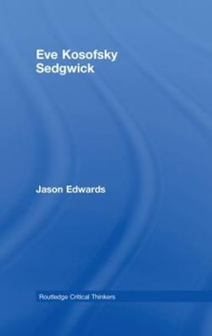 Eve Kosofsky Sedgwick : Routledge Critical Thinkers - Jason Edwards