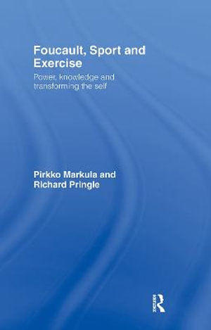 Foucault, Sport and Exercise : Power, Knowledge and Transforming the Self - Pirkko Markula-Denison