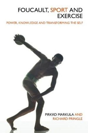 Foucault, Sport and Exercise : Power, Knowledge and Transforming the Self - Pirkko Markula-Denison