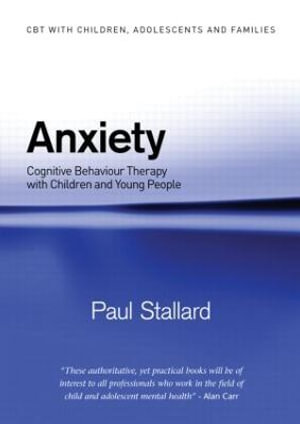 Anxiety : Cognitive Behaviour Therapy with Children and Young People - Paul Stallard