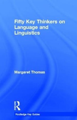 Fifty Key Thinkers on Language and Linguistics : Routledge Key Guides - Margaret Thomas