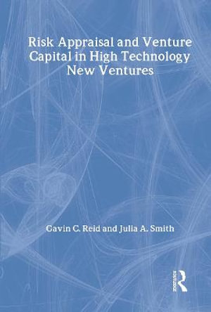 Risk Appraisal and Venture Capital in High Technology New Ventures : Routledge Studies in Global Competition - Gavin C. Reid