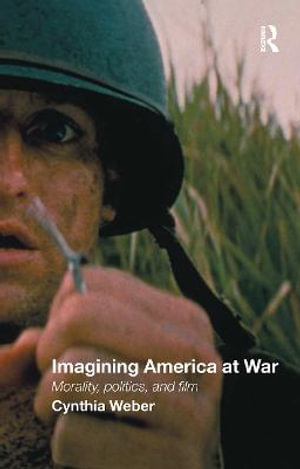 Imagining America at War : Morality, Politics and Film - Cynthia Weber