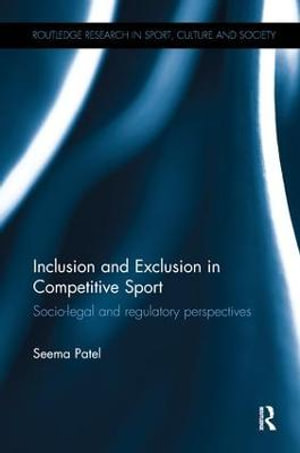 Inclusion and Exclusion in Competitive Sport : Socio-Legal and Regulatory Perspectives - Seema Patel