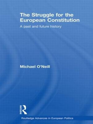 The Struggle for the European Constitution : A Past and Future History - Michael O'Neill