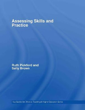 Assessing Skills and Practice : Key Guides for Effective Teaching in Higher Education - Sally Brown