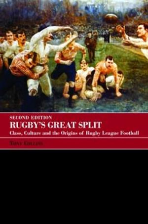 Rugby's Great Split : Class, Culture and the Origins of Rugby League Football - Tony Collins