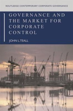 Governance and the Market for Corporate Control : Routledge Contemporary Corporate Governance - John L. Teall