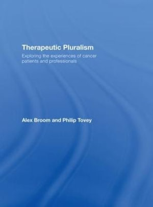 Therapeutic Pluralism : Exploring the Experiences of Cancer Patients and Professionals - Alex Broom