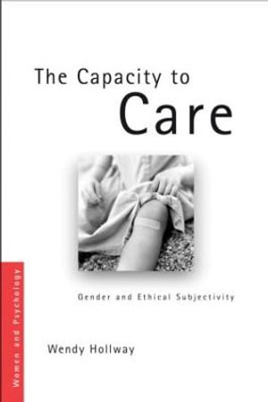 The Capacity to Care : Gender and Ethical Subjectivity - Wendy Hollway