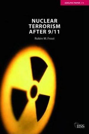 Nuclear Terrorism After 9/11 : Adelphi series - Robin M. Frost