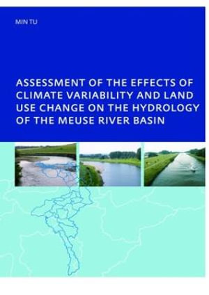 Assessment of the Effects of Climate Variability and Land-Use Changes on the Hydrology of the Meuse River Basin : PhD: UNESCO-IHE Institute, Delft - Tu Min