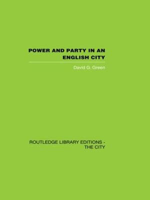 Power and Party in an English City : An account of single-party rule - David G. Green