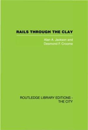 Rails Through the Clay : A History of London's Tube Railways - Alan A. Jackson