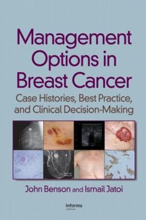 Management Options in Breast Cancer : Case Histories, Best Practice, and Clinical Decision-Making - John Benson