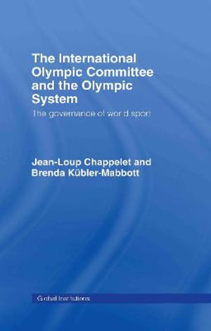 The International Olympic Committee and the Olympic System : The Governance of World Sport - Jean-Loup Chappelet