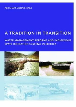 A Tradition in Transition, Water Management Reforms and Indigenous Spate Irrigation Systems in Eritrea : PhD, UNESCO-IHE Institute for Water Education, Delft, The Netherlands - Abraham Mehari Haile