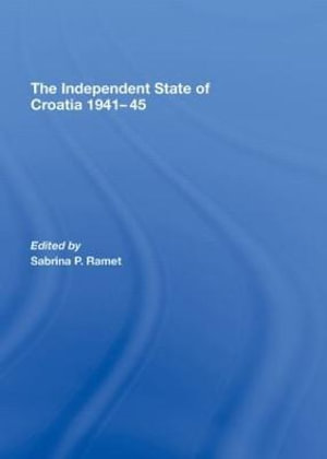 The Independent State of Croatia 1941-45 : Totalitarianism Movements and Political Religions - Sabrina P. Ramet