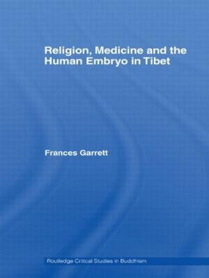 Religion, Medicine and the Human Embryo in Tibet : Routledge Critical Studies in Buddhism - Frances Garrett