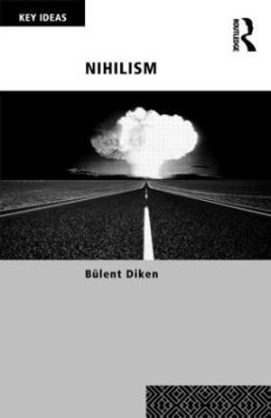 Nihilism : Key Ideas - Bulent Diken