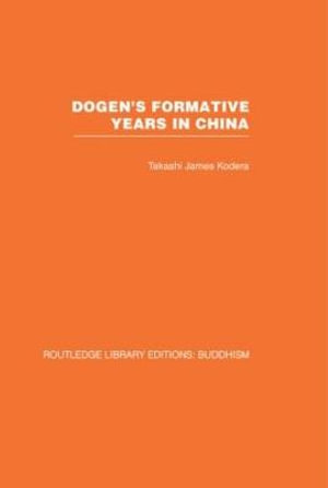 Dogen's Formative Years : An Historical and Annotated Translation of the Hokyo-ki - Takashi James Kodera