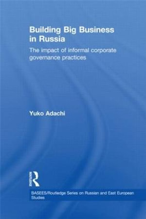 Building Big Business in Russia : The Impact of Informal Corporate Governance Practices - Yuko Adachi