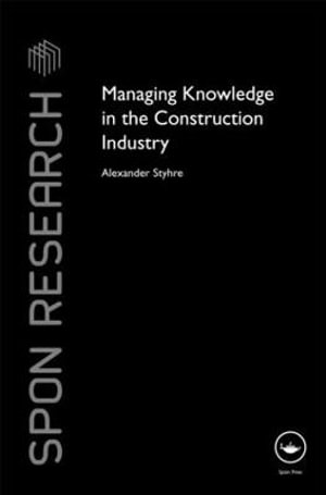 Managing Knowledge in the Construction Industry : Spon Research - Alexander Styhre