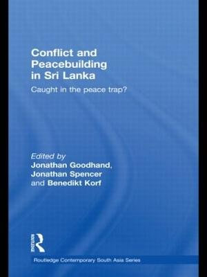 Conflict and Peacebuilding in Sri Lanka : Caught in the Peace Trap? - Jonathan Goodhand