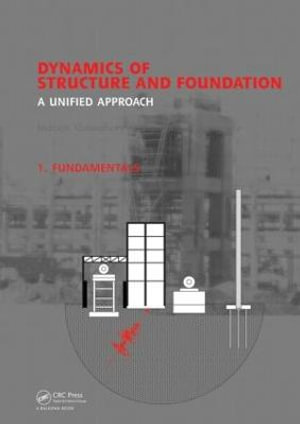 Dynamics of Structure and Foundation - A Unified Approach : 1. Fundamentals - Indrajit Chowdhury