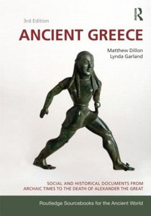 Ancient Greece : Social and Historical Documents from Archaic Times to the Death of Alexander the Great - Matthew Dillon