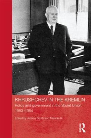 Khrushchev in the Kremlin : Policy and Government in the Soviet Union, 1953-64 - Jeremy Smith